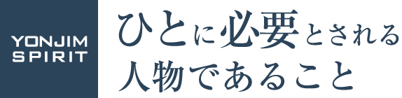 YONJIM SPIRIT　ひとに必要とされる人物であること